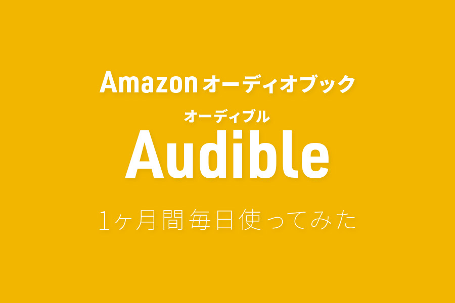Audibleにハマりました！Amazonオーディオブック Audible (オーディブル)を1ヶ月間毎日使ってみた。